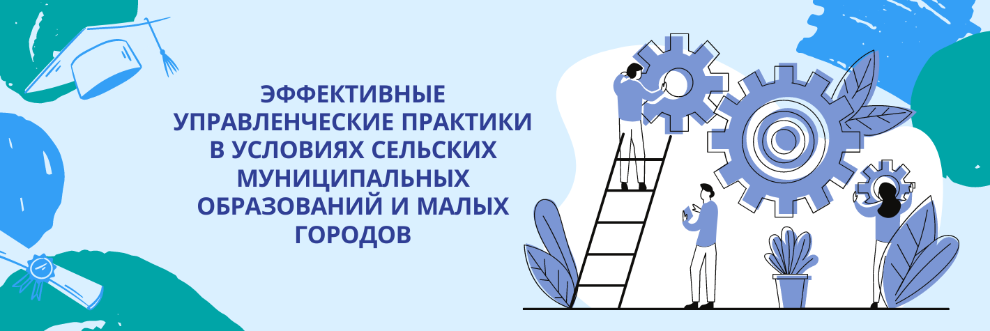 Эффективные управленческие практики в условиях сельских муниципальных образований и малых городов (стажировка)