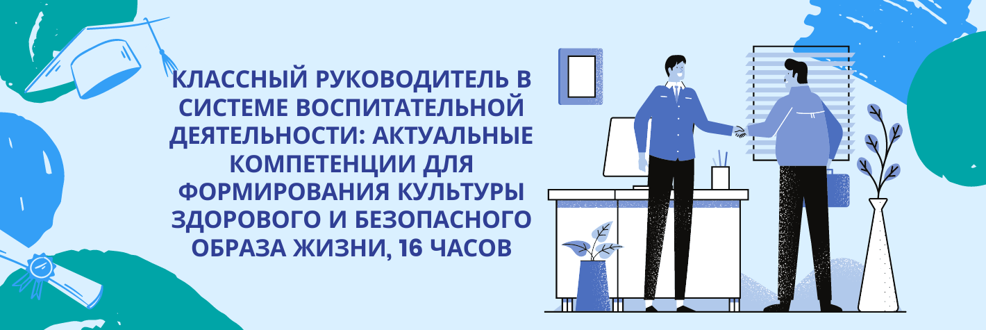 Классный руководитель в системе воспитательной деятельности: актуальные компетенции для формирования культуры здорового и безопасного образа жизни, 16 часов